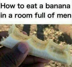 how to eat a banana in a room full of men (take bites out of a sideways banana)
